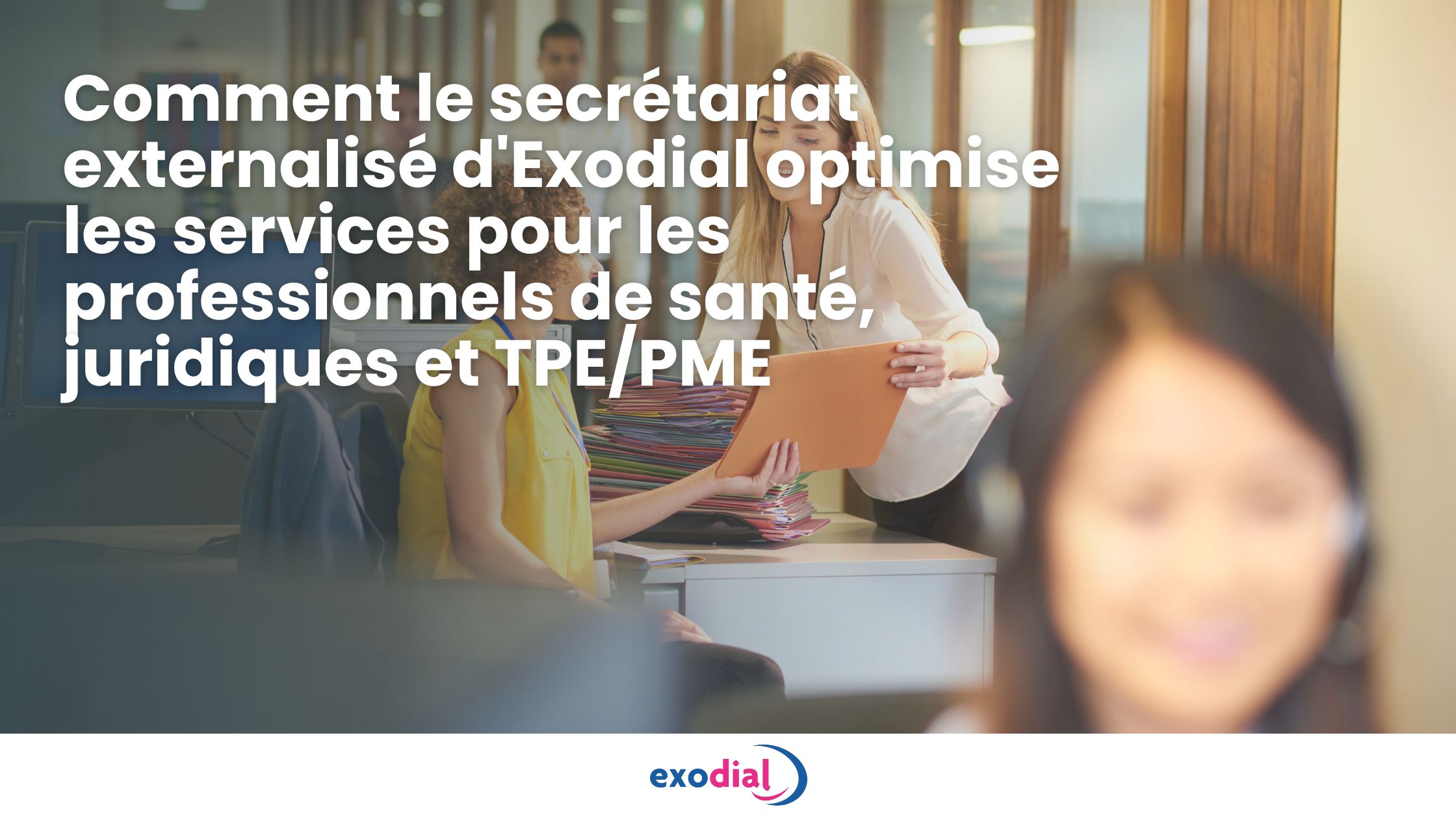 Comment le secrétariat externalisé d'Exodial optimise les services pour les professionnels de santé, juridiques et TPE/PME